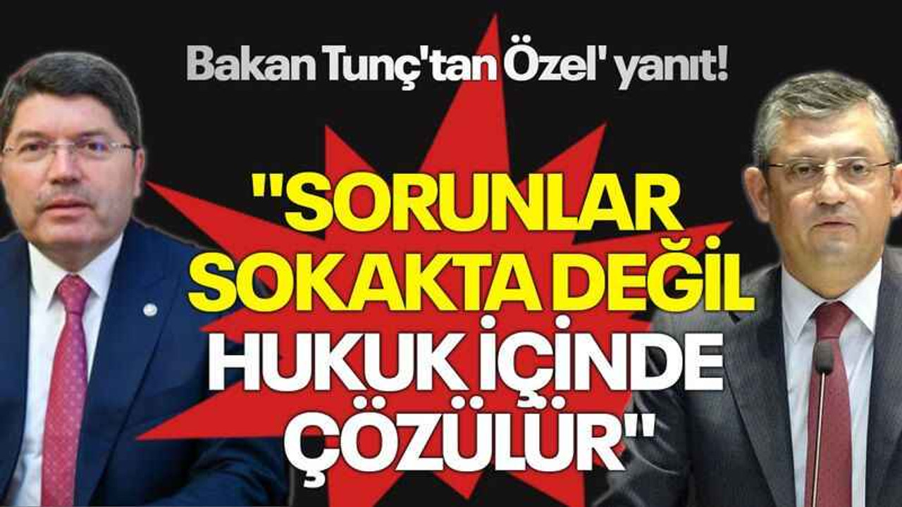 Bakan Tunç'tan Özel' yanıt! "Sorunlar sokakta değil, hukuk içinde çözülür"